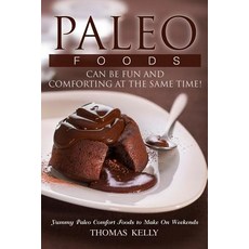 Paleo Foods Can Be Fun and Comforting at the Same Time!: Yummy Paleo Comfort Foods to Make on Weekends..., Createspace Independent Publishing Platform
