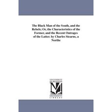 The Black Man of the South and the Rebels; Or the Characteristics of the Former and the Recent Outr..., University of Michigan Library