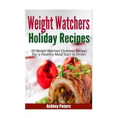 Weight Watchers Holiday Recipes: 101 Weight Watchers Christmas Recipes for a Healthy Meal Start to Fin..., Createspace Independent Publishing Platform