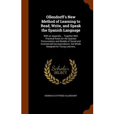 Ollendorff's New Method of Learning to Read Write and Speak the Spanish Language: With an Appendix ...., Arkose Press