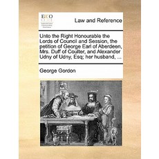 Unto the Right Honourable the Lords of Council and Session the Petition of George Earl of Aberdeen M..., Gale Ecco, Print Editions