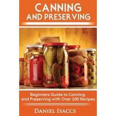 Canning and Preserving: Canning and Preserving Guide Cookbook Best Recipes Jams Jellies Pickles ..., Createspace Independent Publishing Platform