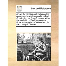 An ACT for Dividing and Inclosing the Commons or Waste Grounds Called Cuddington or Bryn Common Wit..., Gale Ecco, Print Editions