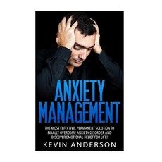 Anxiety Management: The Most Effective Permanent Solution to Finally Overcome Anxiety Disorder and Di..., Createspace Independent Publishing Platform