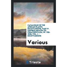 Catalogue of the African Plants: Dicotyledons Part IV. Lentibulariacea to Ceratophyllea Pp. 785-1035..., Trieste Publishing