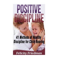 Positive Discipline: 41 Methods of Healthy Discipline for Child Rearing Positive Parenting Mindful P..., Createspace Independent Publishing Platform