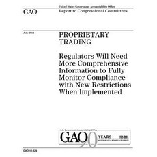 Proprietary Trading: Regulators Will Need More Comprehensive Information to Fully Monitor Compliance w..., Createspace Independent Publishing Platform