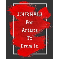 Journals for Artists to Draw in: Blank Journals to Write In Doodle In Draw in or Sketch In 8 X 10 ..., Createspace Independent Publishing Platform
