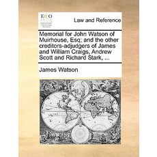 Memorial for John Watson of Muirhouse Esq; And the Other Creditors-Adjudgers of James and William Cra..., Gale Ecco, Print Editions