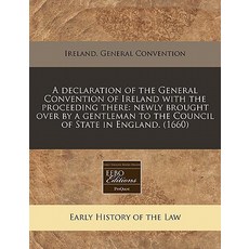 A Declaration of the General Convention of Ireland with the Proceeding There: Newly Brought Over by a ..., Proquest, Eebo Editions
