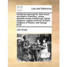 Additional Memorial for John Ewart Merchant in Dumfries James Hotchkis Brewer Inedinburgh David Cleg..., Gale Ecco, Print Editions