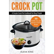 Crock Pot: A Simple Crock Pot Cookbook for Busy People - 50 Healthy Easy and Delicious Crock Pot Rec..., Createspace Independent Publishing Platform
