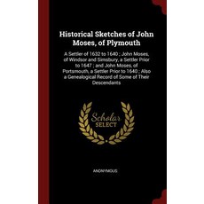 Historical Sketches of John Moses of Plymouth: A Settler of 1632 to 1640; John Moses of Windsor and ..., Andesite Press