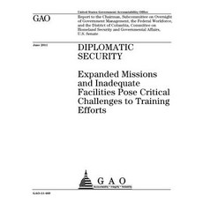 Diplomatic Security: Expanded Missions and Inadequate Facilities Pose Critical Challenges to Training ..., Createspace Independent Publishing Platform
