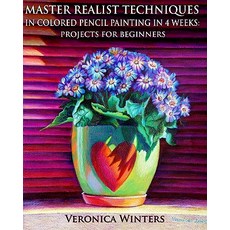 Master Realist Techniques in Colored Pencil Painting in 4 Weeks: Projects for Beginners: Learn to Draw..., Createspace Independent Publishing Platform