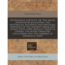 Mystagogvs Poeticvs Or the Muses Interpreter Explaining the Historicall Mysteries and Mysticall Hist..., Proquest, Eebo Editions