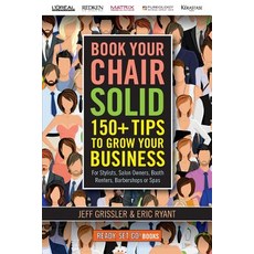 Book Your Chair Solid: 150+ Tips to Grow Your Business (for Stylists Salon Owners Booth Renters Bar..., Ready Set Go Books Publishing, LLC