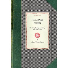 Home Pork Making: The Art of Raising and Curing Pork on the Farm: A Complete Guide for the Farmer the..., Applewood Books