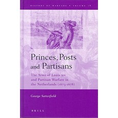 Princes Posts and Partisans: The Army of Louis XIV and Partisan Warfare in the Netherlandthe Army of ..., Brill
