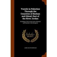 Travels in Palestine Through the Countries of Bashan and Gilead East of the River Jordan: Including a..., Arkose Press