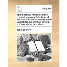 The Theatrical Remembrancer; Containing a Complete List of All the Dramatic Performances in the Englis..., Gale Ecco, Print Editions