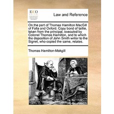 On the Part of Thomas Hamilton Macgill of Falla and Oxford. Copy Bond of Taillie Taken from the Princ..., Gale Ecco, Print Editions