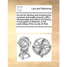 An ACT for Dividing and Inclosing the Common and Waste Ground Within the Township and Manor of Cononl..., Gale Ecco, Print Editions