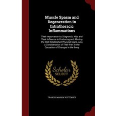 Muscle Spasm and Degeneration in Intrathoracic Inflammations: Their Importance as Diagnostic AIDS and ..., Andesite Press