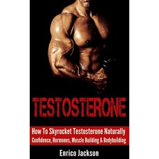 Testosterone: How to Skyrocket Testosterone Naturally - Confidence Hormones Muscle Building & Bodybu..., Createspace Independent Publishing Platform