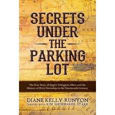 Secrets Under the Parking Lot: The True Story of Upper Arlington Ohio and the History of Perry Towns..., Createspace Independent Publishing Platform