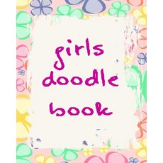Girls Doodle Book: Blank Journals to Write In Doodle In Draw in or Sketch In 8 X 10 150 Unlined Bl..., Createspace Independent Publishing Platform