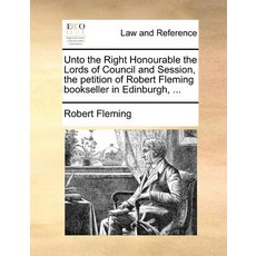 Unto the Right Honourable the Lords of Council and Session the Petition of Robert Fleming Bookseller ..., Gale Ecco, Print Editions