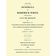 Memorials of Roderick White and His Wife Lucy Blakeslee of Paris Hill N. Y.: Including Updates by And..., Createspace Independent Publishing Platform