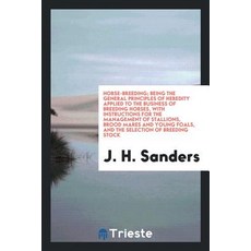Horse-Breeding; Being the General Principles of Heredity Applied to the Business of Breeding Horses w..., Trieste Publishing