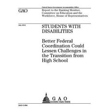 Students with Disabilities: Better Federal Coordination Could Lessen Challenges in the Transition from..., Createspace Independent Publishing Platform