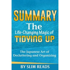 Summary: The Life Changing Magic of Tidying Up: The Japanese Art of Decluttering and Organizing Summar..., Createspace Independent Publishing Platform