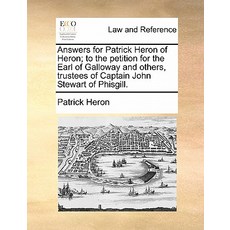 Answers for Patrick Heron of Heron; To the Petition for the Earl of Galloway and Others Trustees of C..., Gale Ecco, Print Editions