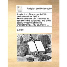 A Collection of Tracts Publish'd in Vindication of Mr. Lock's Reasonableness of Christianity as Deli..., Gale Ecco, Print Editions