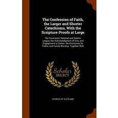 The Confession of Faith the Larger and Shorter Catechisms with the Scripture-Proofs at Large: The Co..., Arkose Press