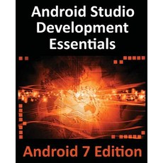 Android Studio Development Essentials - Android 7 Edition: Learn to Develop Android 7 Apps with Androi..., Createspace Independent Publishing Platform