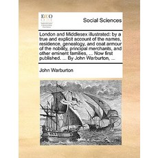 London and Middlesex Illustrated: By a True and Explicit Account of the Names Residence Genealogy a..., Gale Ecco, Print Editions