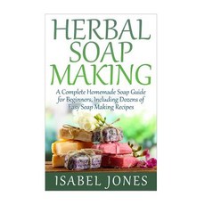 Herbal Soap Making: A Complete Homemade Soap Guide for Beginners Including Dozens of Easy Soap Making..., Createspace Independent Publishing Platform