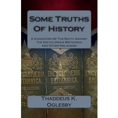 Some Truths of History: A Vindication of the South Against the Encylcopedia Brittanica and Othe Malign..., Createspace Independent Publishing Platform