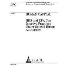 Human Capital: HHS and EPA Can Improve Practices Under Special Hiring Authorities: Report to Congressi..., Createspace Independent Publishing Platform