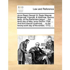 Anno Regni Georgii III. Regis Magn] Britanni] Franci] & Hiberni] Decimo Tertio. at the Parliament B..., Gale Ecco, Print Editions