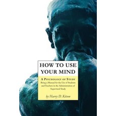 How to Use Your Mind: A Psychology of Study Being a Manual for the Use of Students and Teachers in th..., Createspace Independent Publishing Platform