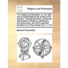 The Religious Philosopher: Or the Right Use of Contemplating the Works of the Creator: Throughout Whi..., Gale Ecco, Print Editions