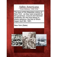 The Laws of His Majesties Colony of New-York: As They Were Enacted by the Governour Council and Gener..., Gale Ecco, Sabin Americana