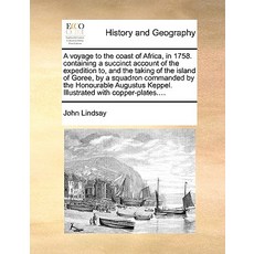 A Voyage to the Coast of Africa in 1758. Containing a Succinct Account of the Expedition To and the ..., Gale Ecco, Print Editions