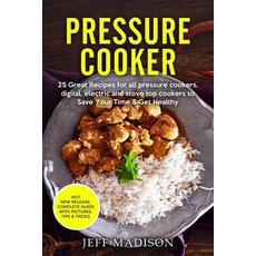 Pressure Cooker: 25 Great Recipes for All Pressure Cookers Digital Electric and Stove Top Cookers to..., Createspace Independent Publishing Platform